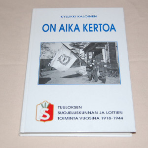Kyllikki Kaloinen On aika kertoa - Tuuloksen suojeluskunnan ja lottien toiminta vuosina 1918-1944